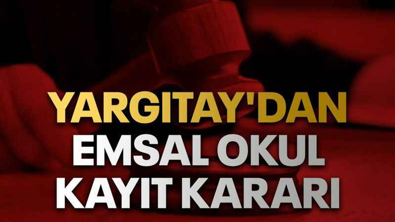 Yargıtay'dan emsal okul kayıt kararı